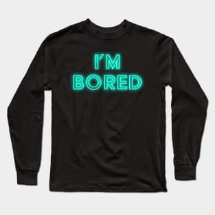 I'm Bored Neon Sign Long Sleeve T-Shirt